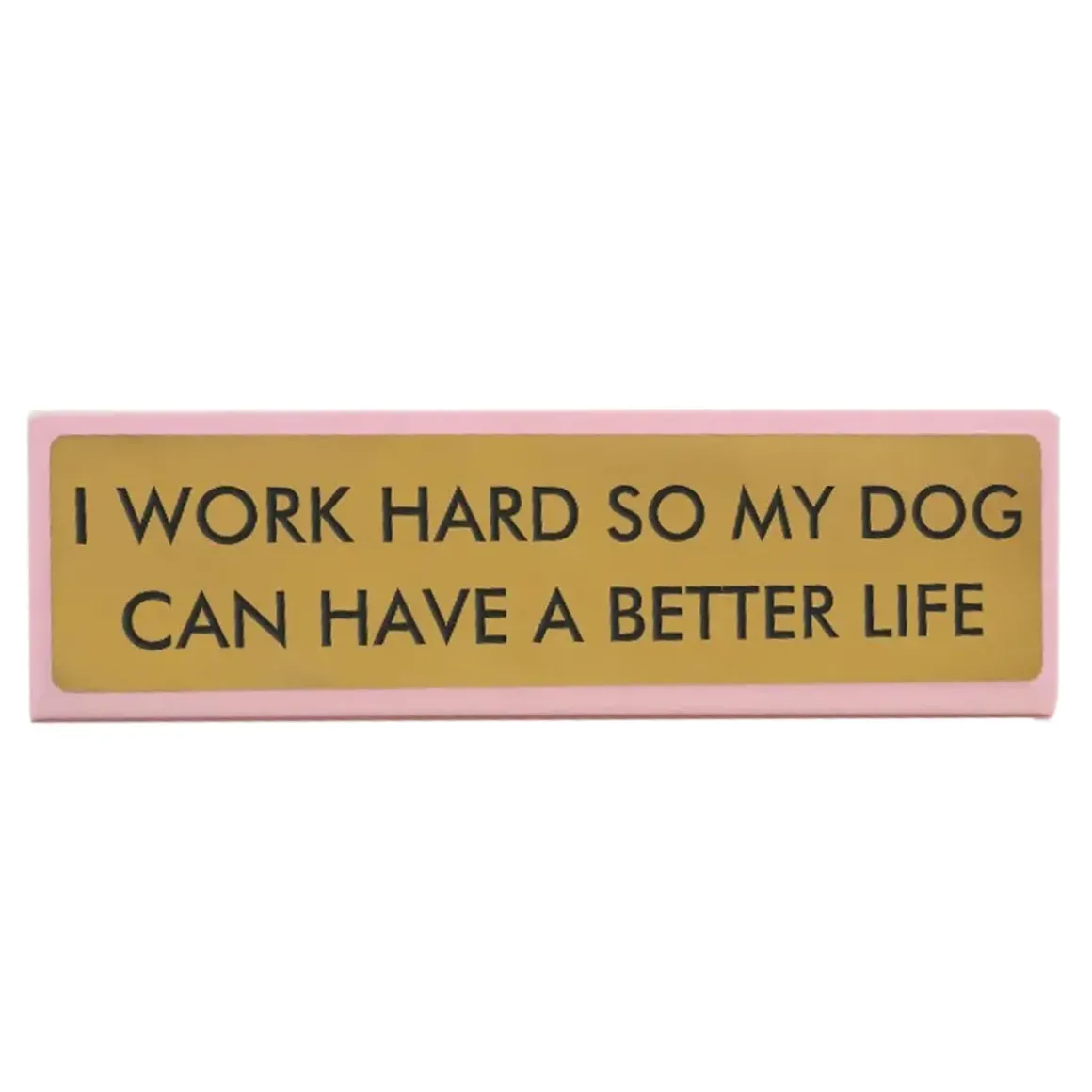 Plaque De Bureau I Work Hard So My Dog Can Have A Better Life