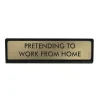 Plaque De Bureau Pretending to work from Home